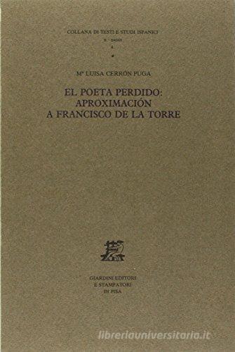 El poeta perdido. Aproximación a Francisco de la Torre di M. Luisa Cerrón Puga edito da Giardini