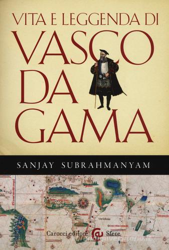 Vita e leggenda di Vasco da Gama di Sanjay Subrahmanyam edito da Carocci