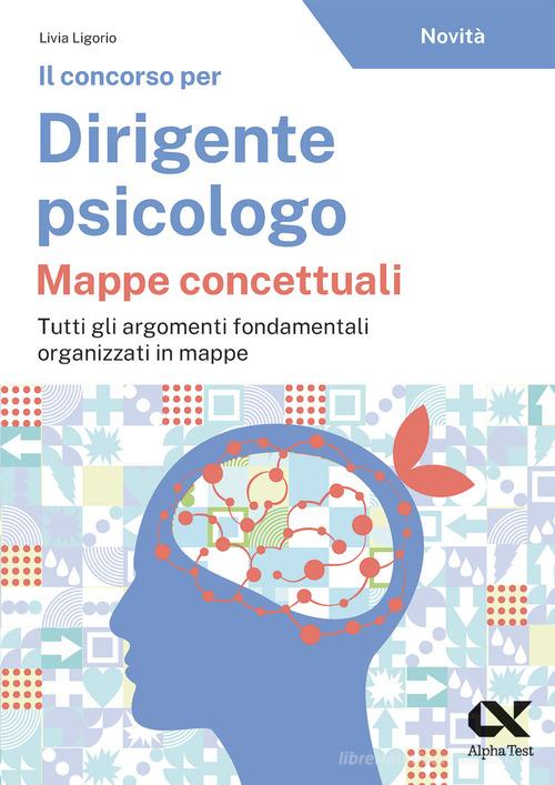 Il concorso per dirigente psicologo. Mappe concettuali di Livia Ligorio edito da Alpha Test