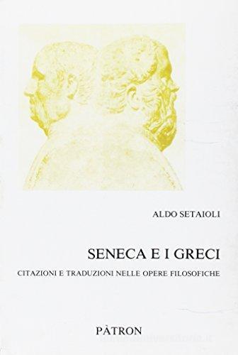 Seneca e i greci. Citazioni e traduzioni nelle opere filosofiche di Aldo Setaioli edito da Pàtron