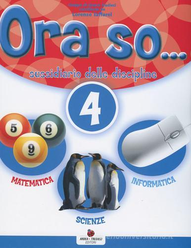 Ora so... Sussidiario delle discipline. Area scientifica. Per la 4ª classe elementare. Con e-book di Pierina Furlan, Doriana Orazio, Pamela Soldati edito da Ardea Tredieci