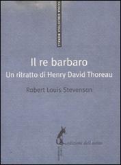 Il re barbaro. Ritratto di Henry David Thoreau di Robert Louis Stevenson edito da Edizioni dell'Asino