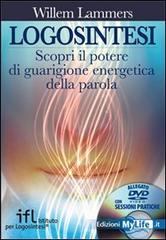 Logosintesi. Scopri il potere di guarigione energetica della parola. Con DVD di Willem Lammers edito da My Life