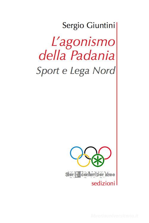 L' agonismo della Padania. Sport e Lega Nord di Sergio Giuntini edito da Sedizioni