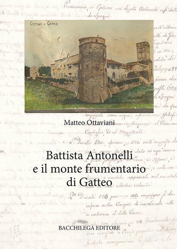 Battista Antonelli e il monte frumentario di Gatteo di Matteo Ottaviani edito da Bacchilega Editore