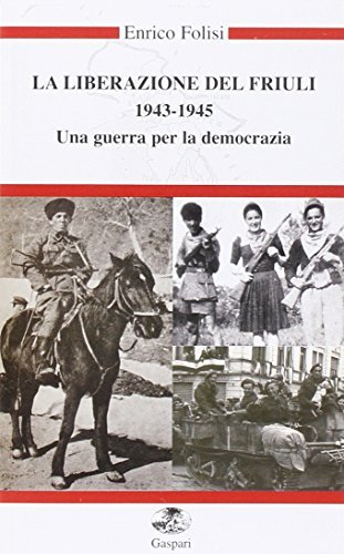 La liberazione del Friuli 1943-1945. Una guerra per la democrazia. Con DVD di Enrico Folisi edito da Gaspari