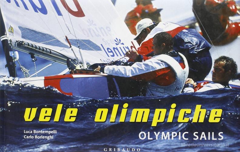 Vele olimpiche-Olimpic sails di Carlo Borlenghi, Luca Bontempelli edito da Gribaudo