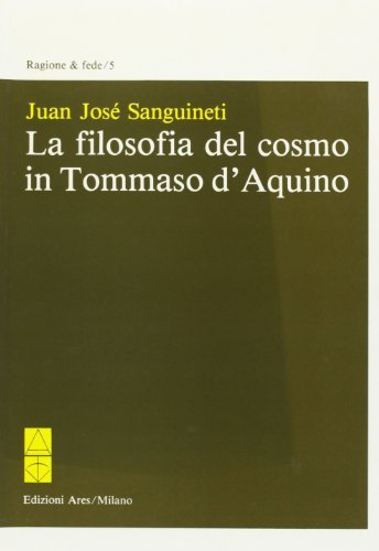 La filosofia del cosmo in Tommaso d'Aquino di Juan José Sanguineti edito da Ares