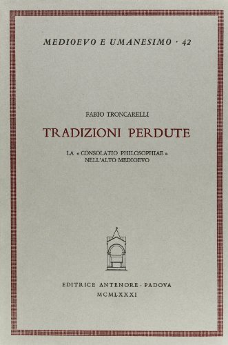 Tradizioni perdute. La «Consolatio philosophiae» nell'Alto Medioevo di Fabio Troncarelli edito da Antenore