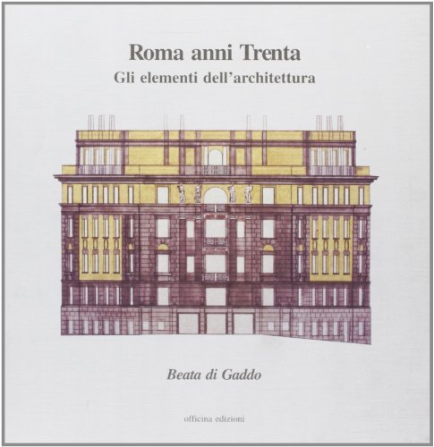 Roma anni Trenta. Gli elementi dell'architettura di Beata Di Gaddo edito da Officina