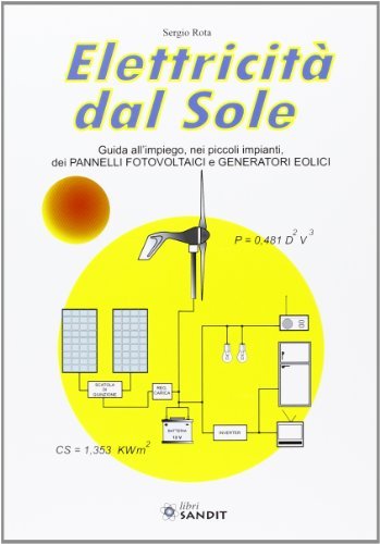 Elettricità dal sole. Guida all'impiego, nei piccoli impianti, dei pannelli fotovoltaici e generatori eolici di Sergio Rota edito da Sandit Libri