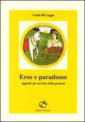 Eros e paradosso. Appunti per un'etica delle passioni di Carlo Di Legge edito da Marcus