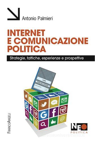 Internet e comunicazione politica. Strategie, tattiche, esperienze e prospettive di Antonio Palmieri edito da Franco Angeli