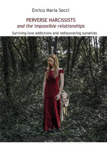 Perverse narcissists and the impossible relationships. Surviving love addictions and rediscovering ourselves di Enrico Maria Secci edito da Youcanprint