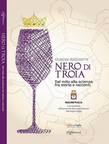 Nero di Troia. Dal mito alla scienza fra storia e racconti di Giuseppe Baldassarre edito da Input Edizioni (Monopoli)