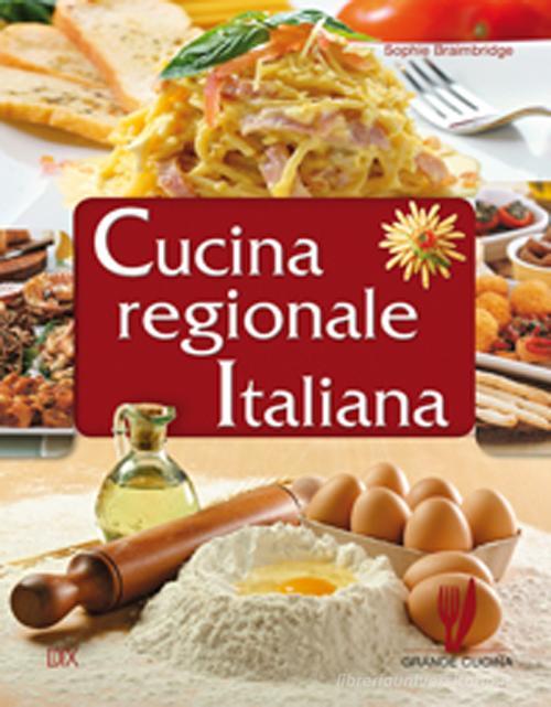 Cucina regionale italiana di Sophie Braimbridge edito da Dix