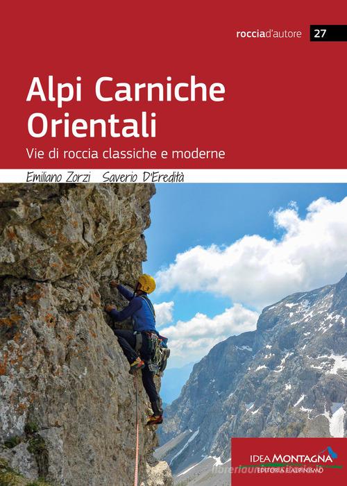 Alpi Carniche Orientali. Vie di roccia classiche e moderne di Emiliano Zorzi, Saverio D'Eredità edito da Idea Montagna Edizioni