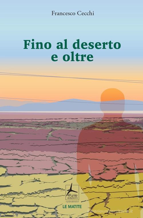 Libro Fino al deserto e oltre di Francesco Cecchi Le matite di 4Punte edizioni