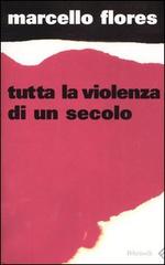 Tutta la violenza di un secolo di Marcello Flores edito da Feltrinelli