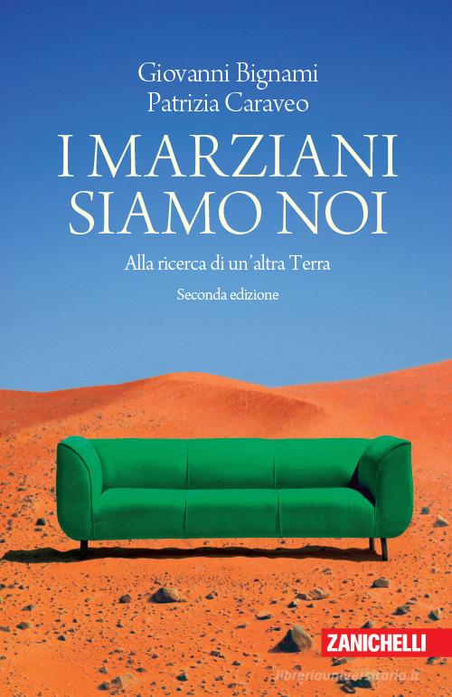 I marziani siamo noi. Alla ricerca di un'altra Terra di Giovanni F. Bignami, Patrizia Caraveo edito da Zanichelli