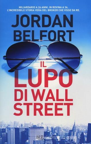 Il lupo di Wall Street di Jordan Belfort edito da BUR Biblioteca Univ. Rizzoli