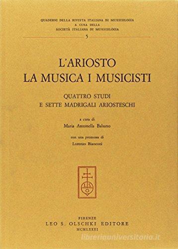 L' Ariosto, la musica e i musicisti. Quattro studi e sette madrigali ariosteschi edito da Olschki