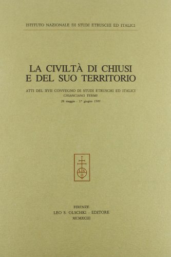 La civiltà di Chiusi e del suo territorio. Atti del 17º Convegno di studi etruschi e italici (Chianciano Terme, 28 maggio-1º giugno 1988) edito da Olschki