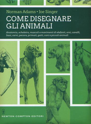 Come disegnare gli animali. Ediz. illustrata di Norman Adams, Joe Singer edito da Newton Compton Editori