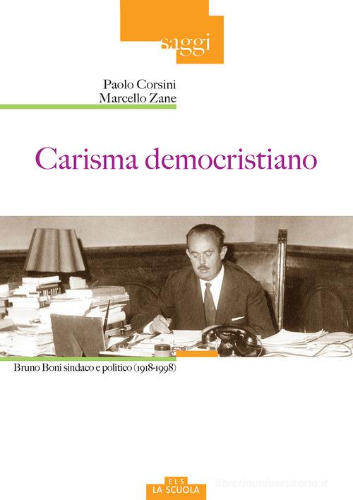 Carisma democristiano. Bruno Boni sindaco e politico (1918-1998) di Paolo Corsini, Marcello Zane edito da La Scuola SEI