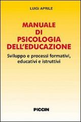 Manuale di psicologia dell'educazione. Sviluppo e processi formativi, educativi e istruttivi di Luigi Aprile edito da Piccin-Nuova Libraria