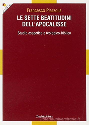 Le sette beatitudini dell'Apocalisse. Studio esegetico e teologico-biblico di Francesco Piazzolla edito da Cittadella