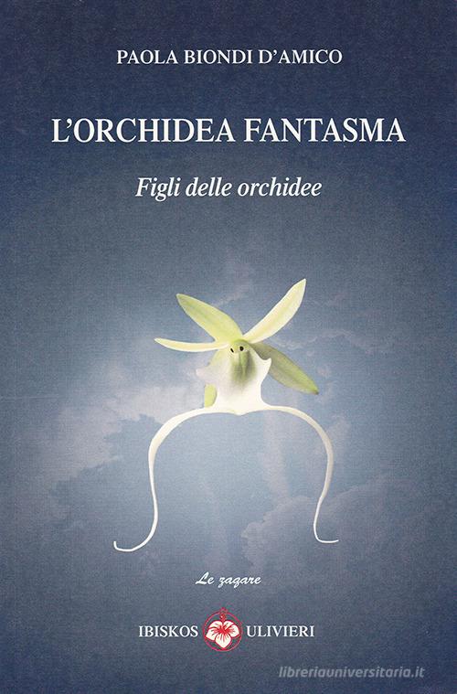 L' orchidea fantasma. Figli delle orchidee di Paola Biondi D'Amico edito da Ibiskos Ulivieri