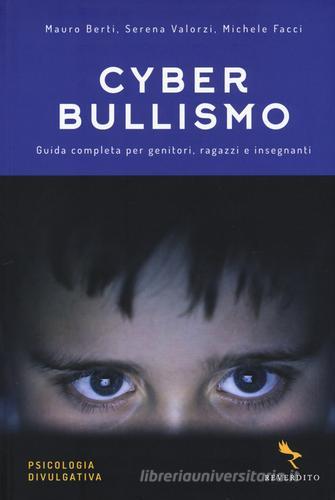 Cyberbullismo. Guida completa per genitori, ragazzi e insegnanti di Mauro Berti, Serena Valorzi, Michele Facci edito da Reverdito