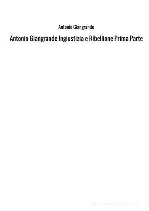 Ingiustizia e ribellione vol.1 di Antonio Giangrande edito da StreetLib