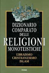 Dizionario comparato delle religioni monoteistiche. Ebraismo, cristianesimo, Islam edito da Piemme