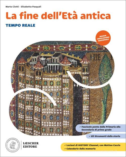 Tempo reale. La fine dell'Età antica. Fascicolo ponte dalla Primaria alla Secondaria di primo grado. Per la Scuola media di Marta Ciotti, Elisabetta Pasquali edito da Loescher