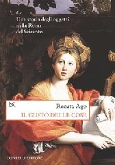Il gusto delle cose. Una storia degli oggetti nella Roma del Seicento di Renata Ago edito da Donzelli