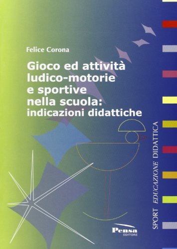 Gioco ed attività ludico motorie e sportive nella scuola. Indicazioni didattiche di Felice Corona edito da Pensa Editore