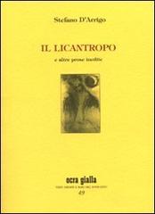 Libro Il licantropo e altre prose inedite. Ediz. numerata di Stefano D'Arrigo Ocra gialla di Via del Vento