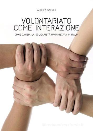 Volontariato come interazione. Come cambia la solidarietà organizzata in Italia di Andrea Salvini edito da Pisa University Press