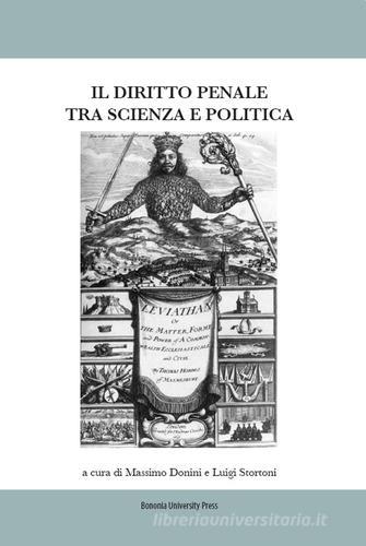 Il diritto penale tra scienza e politica. Atti del Convegno (Bologna, 07-08 marzo 2014) edito da Bononia University Press