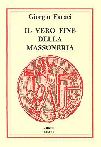 Il vero fine della massoneria di Giorgio Faraci edito da Edizioni Arktos