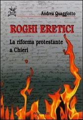 Roghi eretici. La riforma protestante a Chieri di Andrea Quaggiotto edito da Ananke