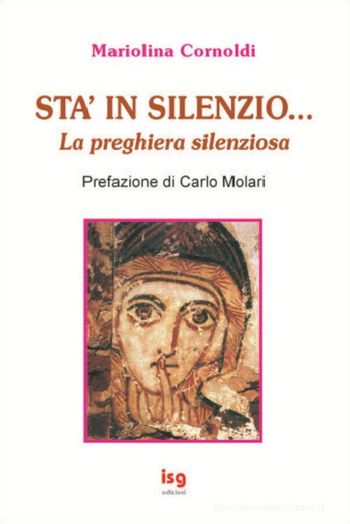 Sta' in silenzio... La preghiera silenziosa di Mariolina Cornoldi edito da ISG Edizioni