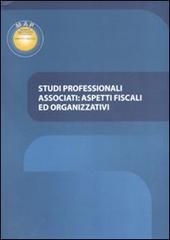 Studi professionali associati: aspetti fiscali ed organizzativi edito da Map Servizi