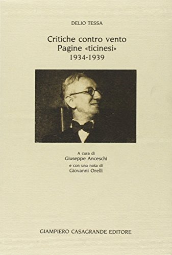 Critiche contro vento. Pagine «Ticinesi» (1934-1939) di Delio Tessa edito da Giampiero Casagrande editore