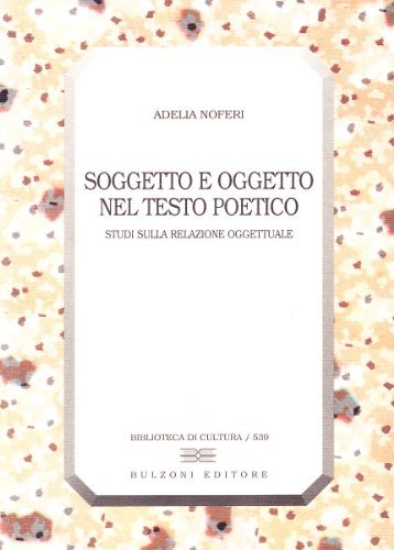 Soggetto e oggetto nel testo poetico. Studi sulla relazione oggettuale di Adelia Noferi edito da Bulzoni
