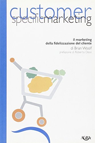 Customer specific marketing. Il marketing della fidelizzazione del cliente di Brian Woolf edito da Agra