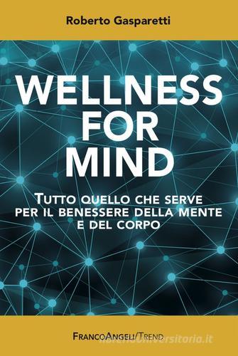 Wellness for Mind. Tutto quello che serve per il benessere della mente e del corpo di Roberto Gasparetti edito da Franco Angeli