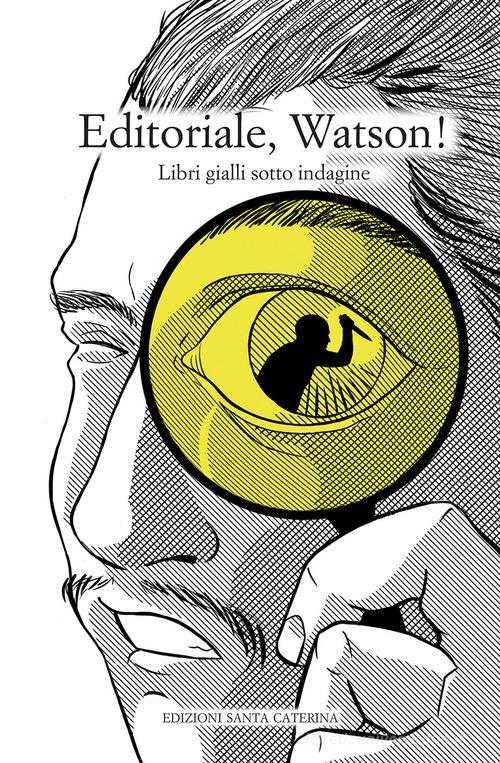 Editoriale, Watson! Libri gialli sotto indagine edito da Edizioni Santa Caterina